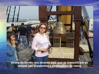 sineta de bordo; era através dela que se transmitiam as ordens aos tripulantes e passageiros do navio 