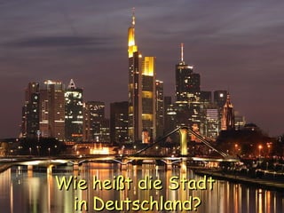 Wie hei ß t die Stadt  in Deutschland? 