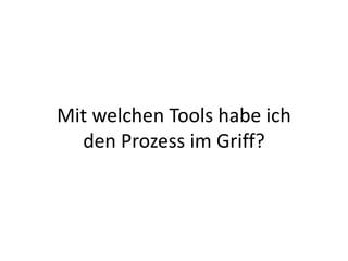 Mit welchen Tools habe ich den Prozess im Griff?
