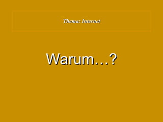 Thema: Internet Warum…? 