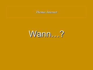 Thema: Internet Wann…? 