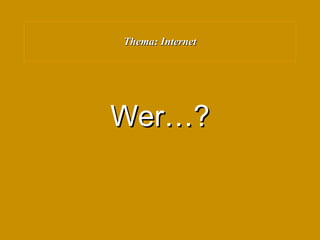 Thema: Internet Wer…? 