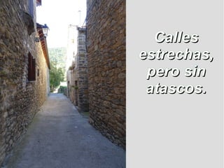 CallesCalles
estrechas,estrechas,
pero sinpero sin
atascos.atascos.