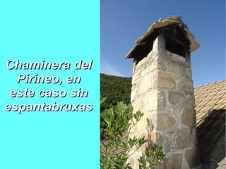 Chaminera delChaminera del
Pirineo, enPirineo, en
este caso sineste caso sin
espantabruxasespantabruxas