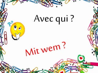 Avec qui ?
 