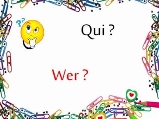Qui ?
Wer ?
 