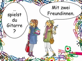 …
spielst
du
Gitarre
?
Mit zwei
Freundinnen.
 