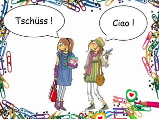 Tschüss ! Ciao !
 