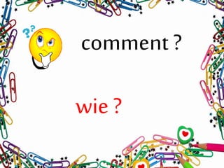 comment ?
wie ?
 