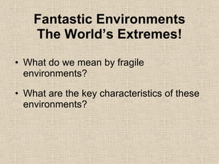 Fantastic Environments The World’s Extremes! ,[object Object],[object Object]