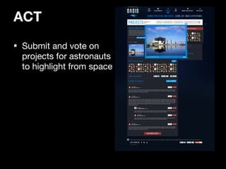 ACT <ul><li>Submit and vote on projects for astronauts to highlight from space </li></ul>