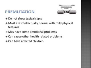  Do not show typical signs
 Most are intellectually normal with mild physical
features
 May have some emotional problems
 Can cause other health related problems
 Can have affected children
 