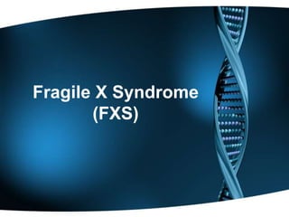 Fragile X Syndrome
(FXS)
 