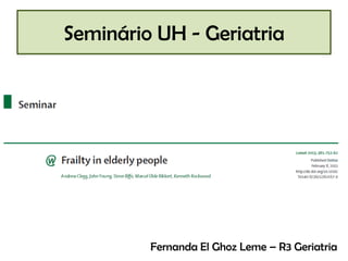 Seminário UH - Geriatria

Fernanda El Ghoz Leme – R3 Geriatria

 