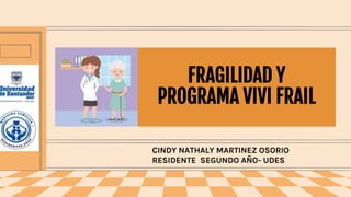 FRAGILIDAD Y
PROGRAMA VIVI FRAIL
CINDY NATHALY MARTINEZ OSORIO
RESIDENTE SEGUNDO AÑO- UDES
 