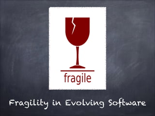 Fragility in Evolving Software

 