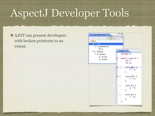 AspectJ Developer Tools
AJDT can present developers
with broken pointcuts to an
extent.
 