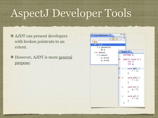 AspectJ Developer Tools
AJDT can present developers
with broken pointcuts to an
extent.
However, AJDT is more general
purpose:
 
