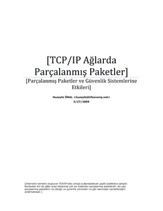 [TCP/IP Ağlarda
Parçalanmış Paketler]
[Parçalanmış Paketler ve Güvenlik Sistemlerine
Etkileri]
Huzeyfe ÖNAL <huzeyfe@lifeo...