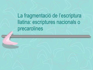La fragmentació de l’escriptura llatina: escriptures nacionals o precarolines 