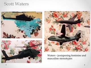 Waters - juxtaposing feminine and
masculine stereotypes
Scott Waters
 