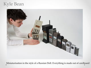 Miniaturisation in the style of a Russian Doll. Everything is made out of cardboard
Kyle Bean
 