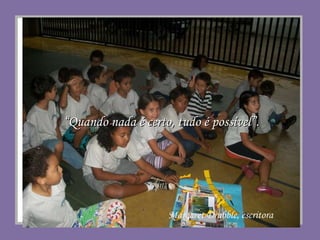 “ Quando nada é certo, tudo é possível”. Margaret Drabble, escritora 