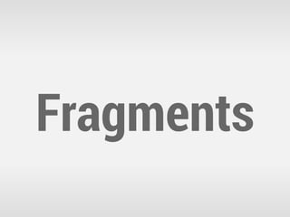 Fragments
How to work better with fragment on many devices
 