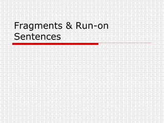 Fragments & Run-on Sentences 
