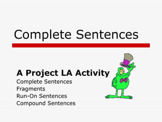 Complete Sentences A Project LA Activity Complete Sentences Fragments Run-On Sentences Compound Sentences 