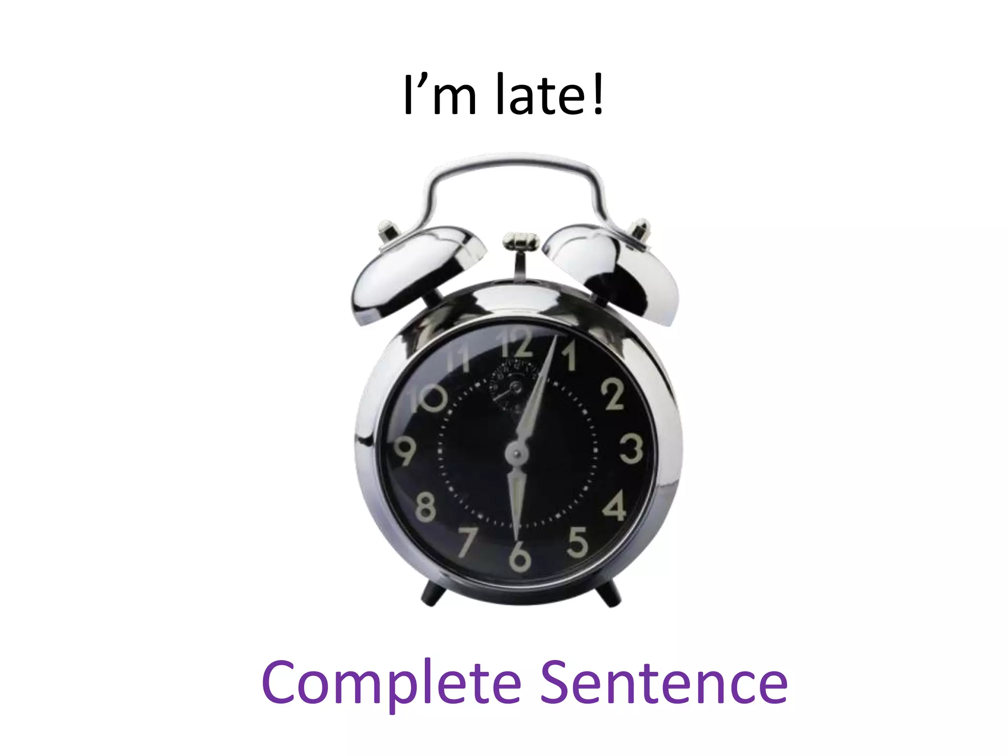 I’m late!




Complete Sentence
 