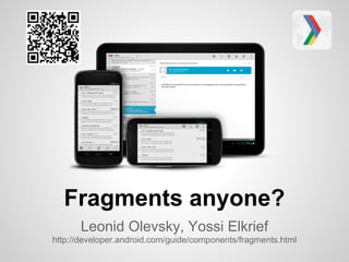 Fragments anyone?
      Leonid Olevsky, Yossi Elkrief
http://developer.android.com/guide/components/fragments.html
 
