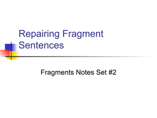 Repairing Fragment Sentences Fragments Notes Set #2 