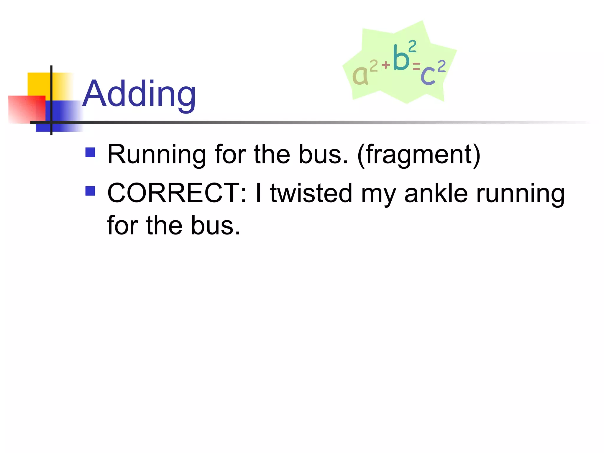 Adding Running for the bus. (fragment) CORRECT: I twisted my ankle running for the bus. 