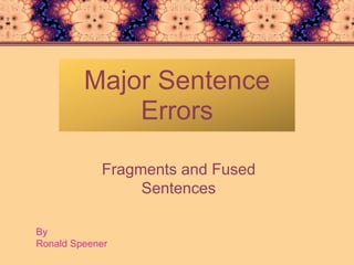 Major Sentence
Errors
Fragments and Fused
Sentences
By
Ronald Speener
 
