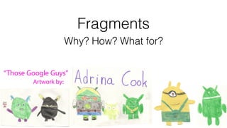 Fragments
Why? How? What for?
 