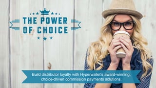 Build distributor loyalty with Hyperwallet’s award-winning,
choice-driven commission payments solutions.
 