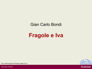 Fragole e Iva
Gian Carlo Bondi
Tutti i diritti riservati © Pearson Italia S.p.A.
 