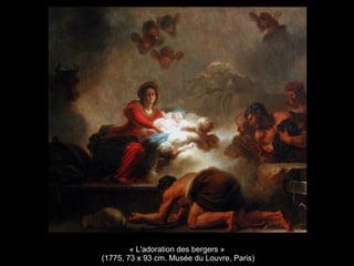 « L'adoration des bergers »
(1775, 73 x 93 cm. Musée du Louvre, Paris)
 