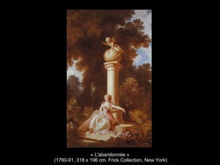 « L'abandonnée »
(1790-91, 318 x 196 cm. Frick Collection, New York)
 