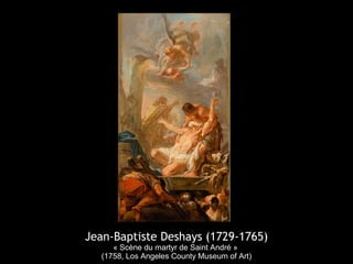 Jean-Baptiste Deshays (1729-1765)
« Scène du martyr de Saint André »
(1758, Los Angeles County Museum of Art)
 