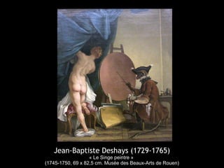 Jean-Baptiste Deshays (1729-1765)
« Le Singe peintre »
(1745-1750, 69 x 82,5 cm. Musée des Beaux-Arts de Rouen)
 