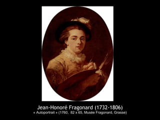 Jean-Honoré Fragonard (1732-1806)
« Autoportrait » (1760, 82 x 65, Musée Fragonard, Grasse)
 