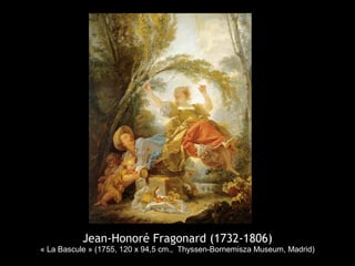 Jean-Honoré Fragonard (1732-1806)
« La Bascule » (1755, 120 x 94,5 cm., Thyssen-Bornemisza Museum, Madrid)
 