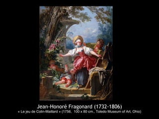 Jean-Honoré Fragonard (1732-1806)
« Le jeu de Colin-Maillard » (1756, 100 x 80 cm., Toledo Museum of Art, Ohio)
 
