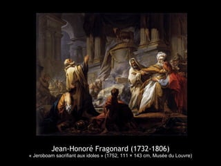 Jean-Honoré Fragonard (1732-1806)
« Jeroboam sacrifiant aux idoles » (1752, 111 × 143 cm, Musée du Louvre)
 