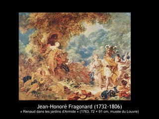 Jean-Honoré Fragonard (1732-1806)
« Renaud dans les jardins d'Armide » (1763, 72 × 91 cm, musée du Louvre)
 