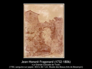 Jean-Honoré Fragonard (1732-1806)
«La Grande Cascade de Tivoli»
(1760, sanguine sur papier, 48.8 x 36.1 cm. Musée des Beaux-Arts de Besançon)
 