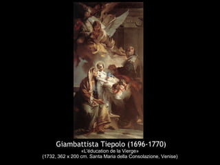 Giambattista Tiepolo (1696-1770)
«L'éducation de la Vierge»
(1732, 362 x 200 cm. Santa Maria della Consolazione, Venise)
 