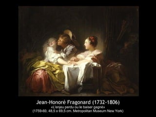 Jean-Honoré Fragonard (1732-1806)
«L'enjeu perdu ou le baiser gagné»
(1759-60, 48,5 x 69,5 cm. Metropolitan Museum New York)
 